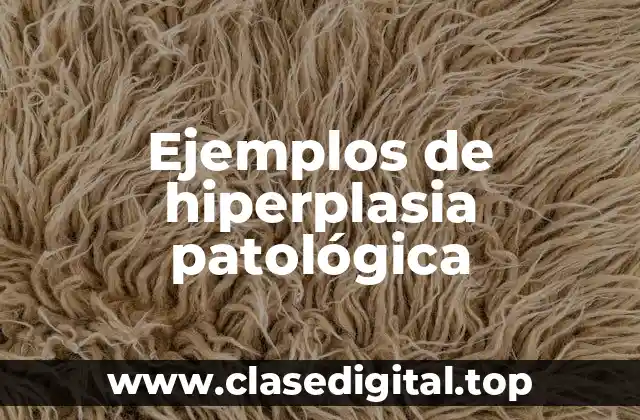 Ejemplos de hiperplasia patológica