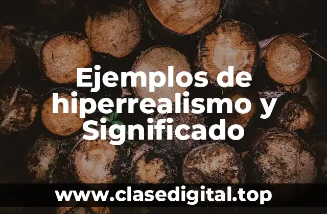 Ejemplos de hiperrealismo y Significado