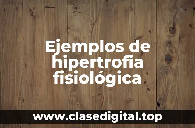 Ejemplos de hipertrofia fisiológica