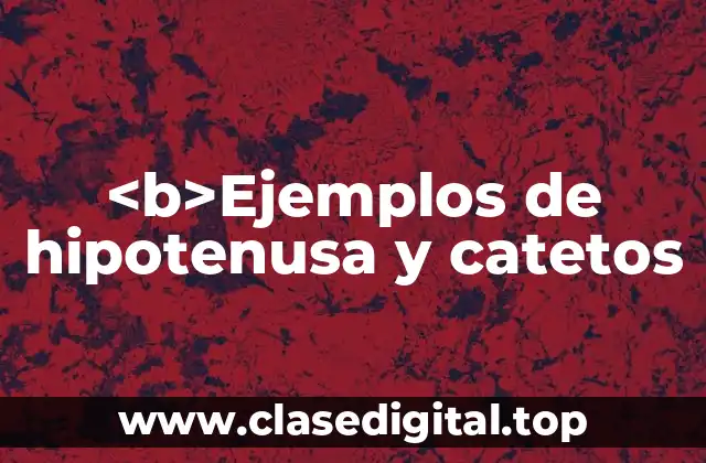 Ejemplos de hipotenusa y catetos