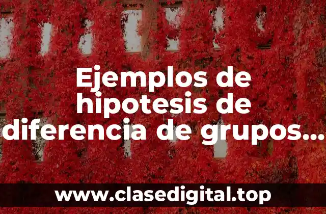 Ejemplos de hipotesis de diferencia de grupos