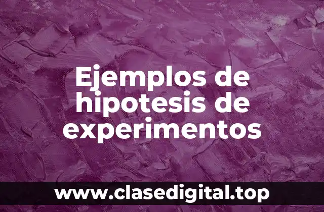 Ejemplos de hipotesis de experimentos