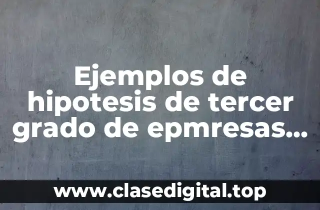 Ejemplos de hipotesis de tercer grado de epmresas de telecomunicaciones