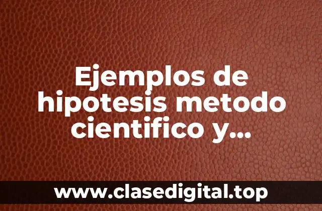 Ejemplos de hipotesis metodo cientifico y Significado