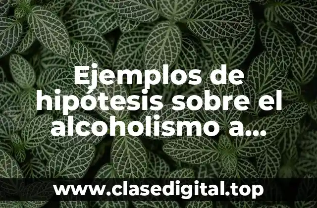 Ejemplos de hipótesis sobre el alcoholismo a menores de edad