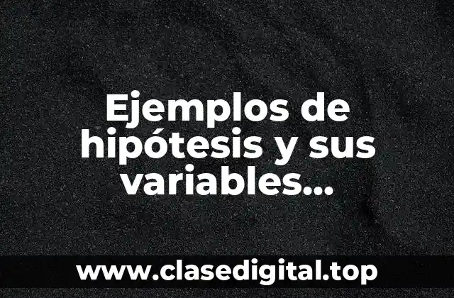 Ejemplos de hipótesis y sus variables dependientes e independientes
