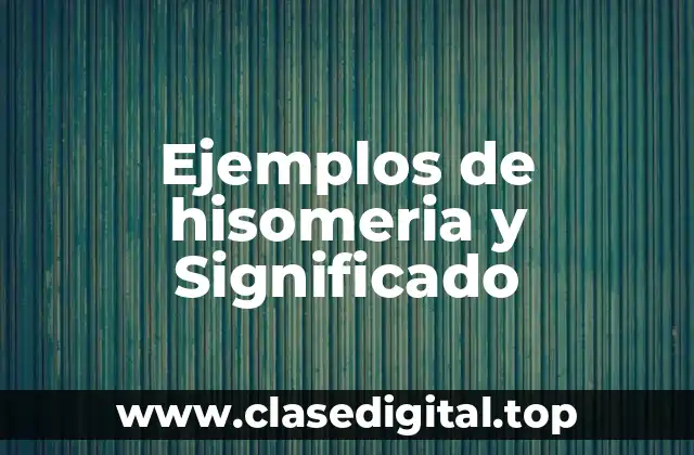 Ejemplos de hisomeria y Significado