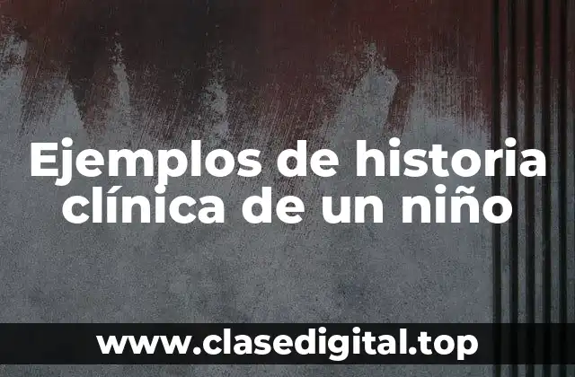 Ejemplos de historia clínica de un niño