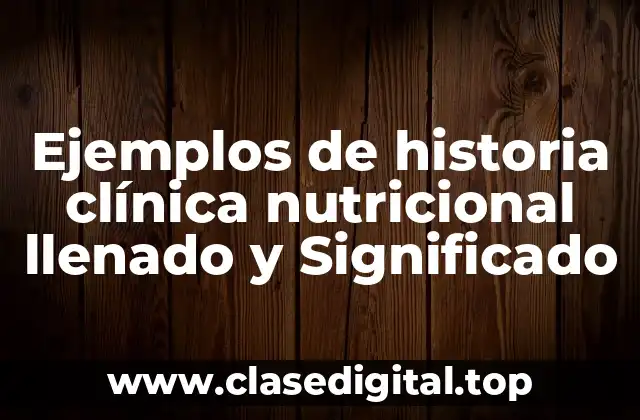 Ejemplos de historia clínica nutricional llenado y Significado