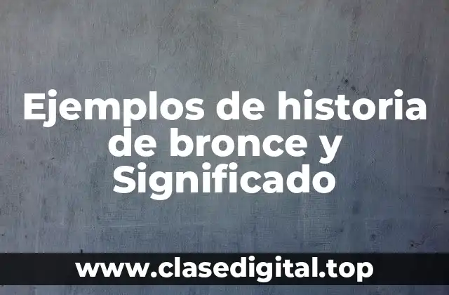 Ejemplos de historia de bronce y Significado