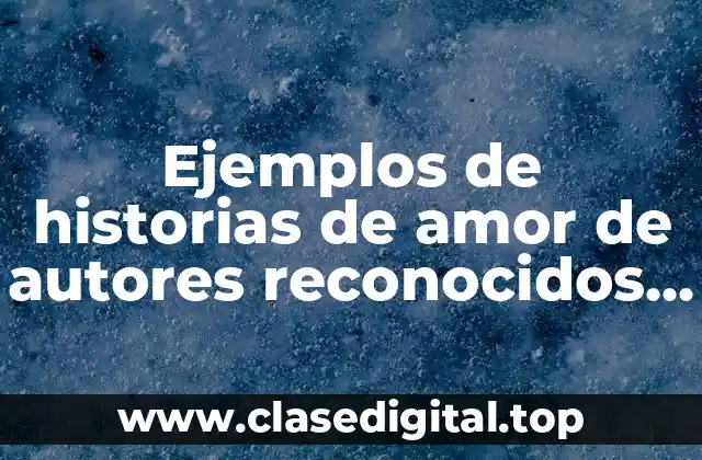 Ejemplos de historias de amor de autores reconocidos cortos y Significado