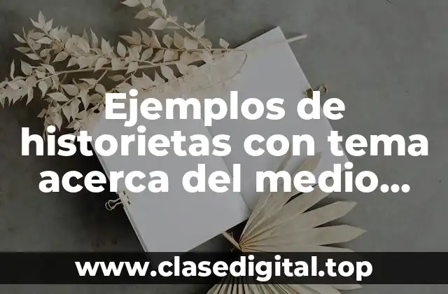 Ejemplos de historietas con tema acerca del medio ambiente