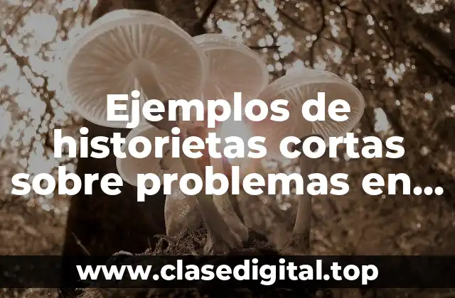 Ejemplos de historietas cortas sobre problemas en la escuela