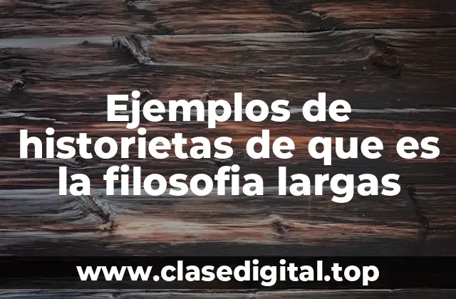 Ejemplos de historietas de que es la filosofia largas