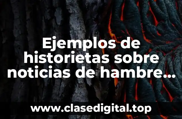 Ejemplos de historietas sobre noticias de hambre, debastación, muerte, etc.