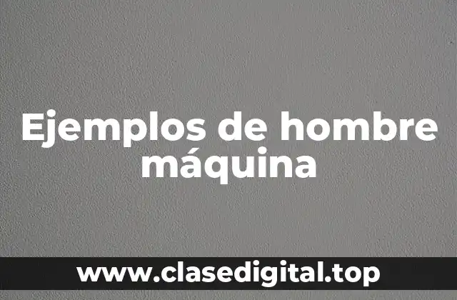 Ejemplos de hombre máquina