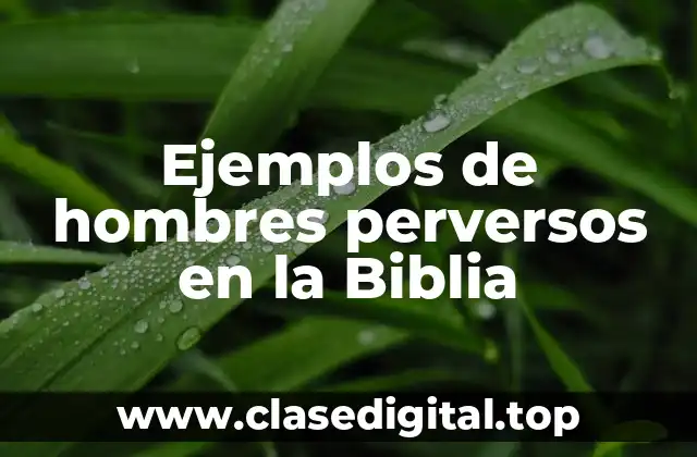 Ejemplos de hombres perversos en la Biblia