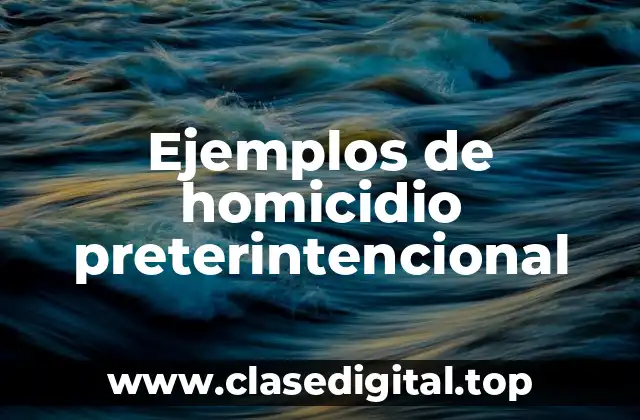 Ejemplos de homicidio preterintencional