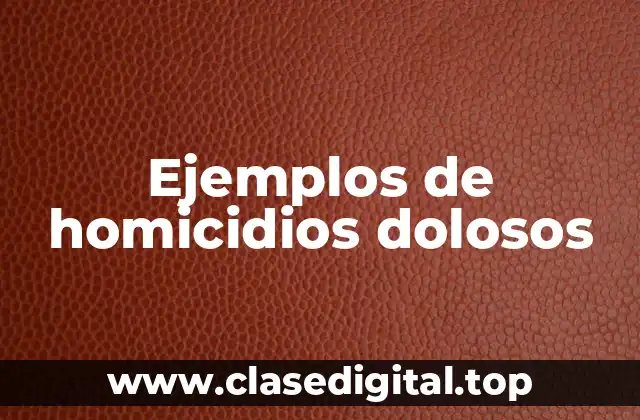 Ejemplos de homicidios dolosos