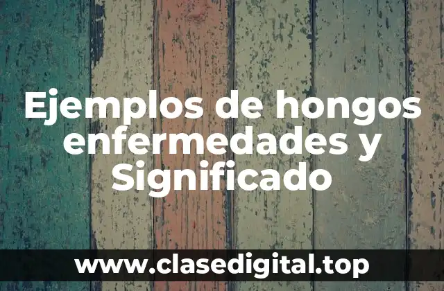 Ejemplos de hongos enfermedades