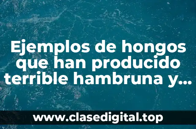 Ejemplos de hongos que han producido terrible hambruna y muerte