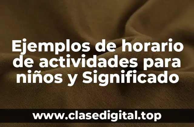 Ejemplos de horario de actividades para niños y Significado
