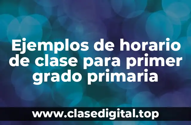 Ejemplos de horario de clase para primer grado primaria