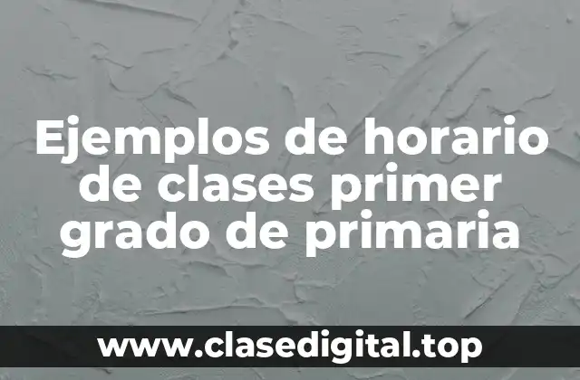 Ejemplos de horario de clases primer grado de primaria