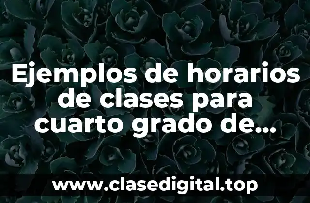 Ejemplos de horarios de clases para cuarto grado de primaria