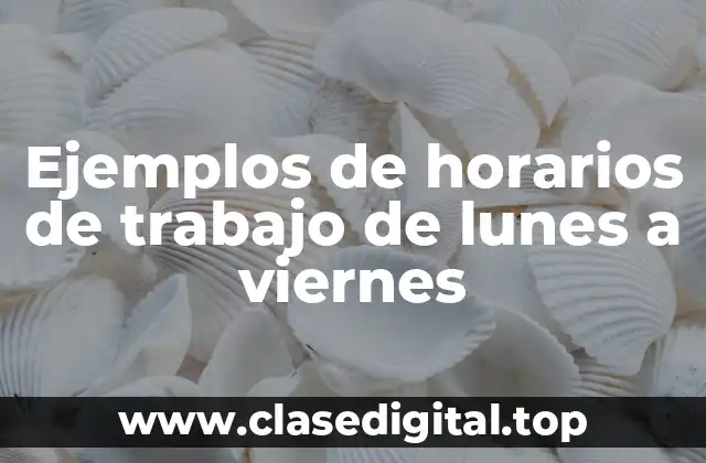 Ejemplos de horarios de trabajo de lunes a viernes