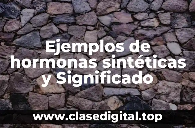 Ejemplos de hormonas sintéticas y Significado