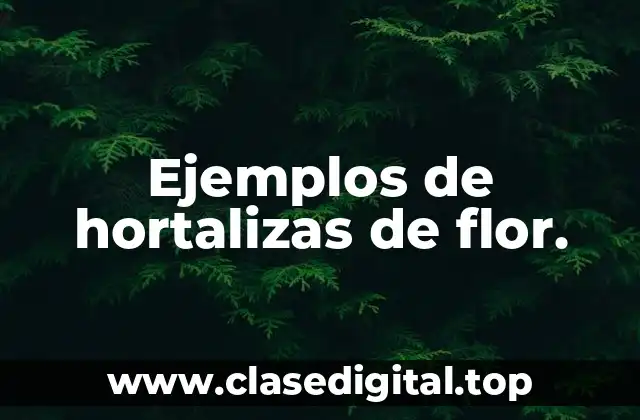 Ejemplos de hortalizas de flor.
