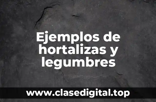 Ejemplos de hortalizas y legumbres