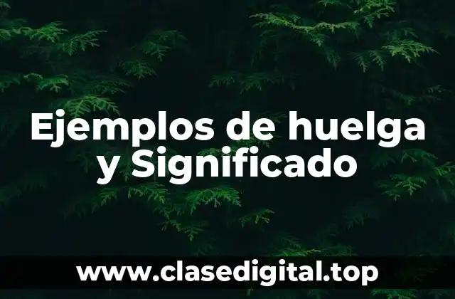 Ejemplos de huelga y Significado