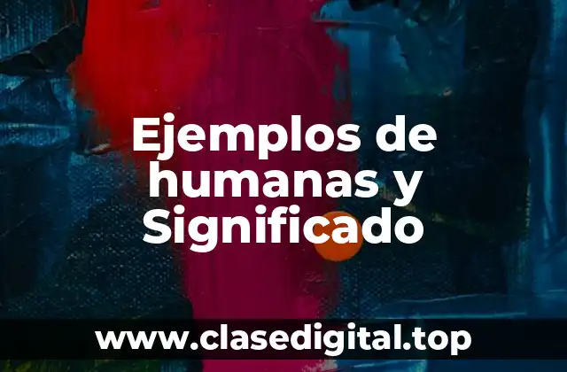 Ejemplos de humanas y Significado