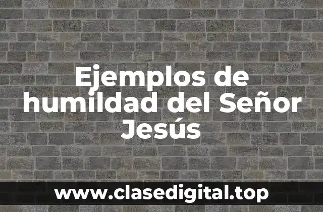 Ejemplos de humildad del Señor Jesús