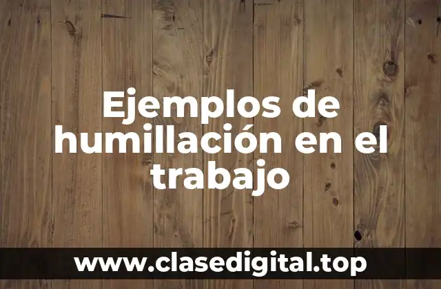 Ejemplos de humillación en el trabajo