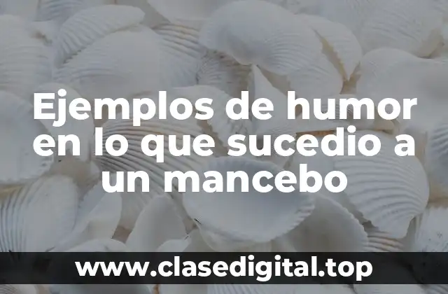 Ejemplos de humor en lo que sucedio a un mancebo