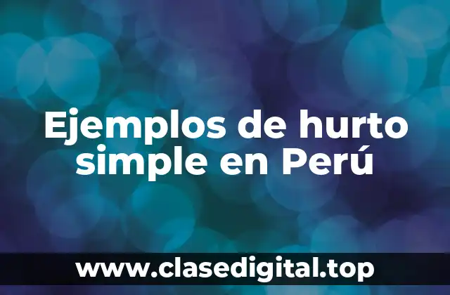 Ejemplos de hurto simple en Perú