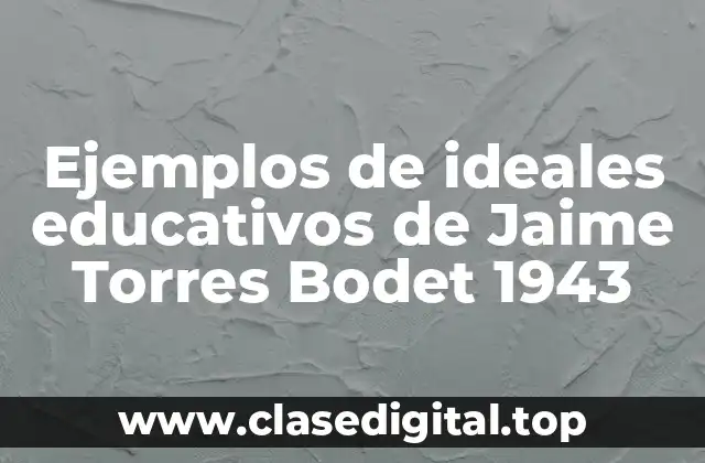 Ejemplos de ideales educativos de Jaime Torres Bodet 1943