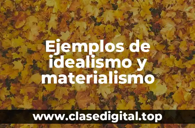 Ejemplos de idealismo y materialismo