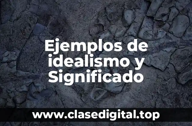 Ejemplos de idealismo y Significado