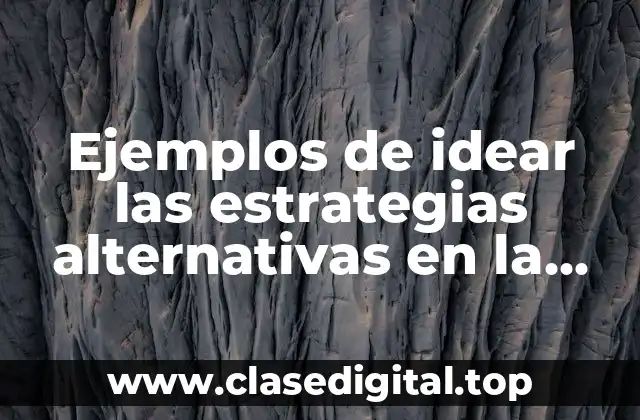 Ejemplos de idear las estrategias alternativas en la vida real