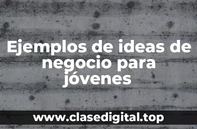 Ejemplos de ideas de negocio para jóvenes
