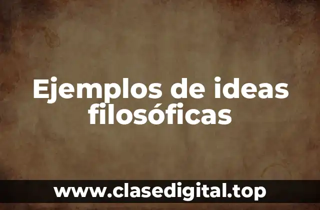 Ejemplos de ideas filosóficas