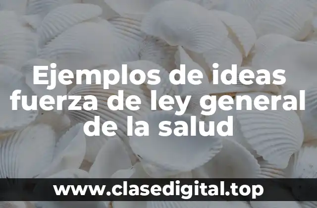 Ejemplos de ideas fuerza de ley general de la salud