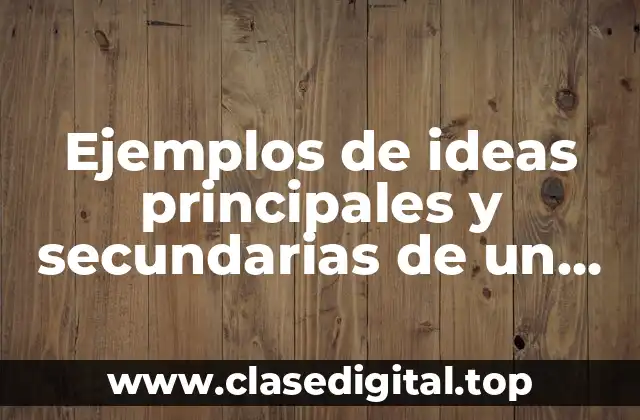 Ejemplos de ideas principales y secundarias de un párrafo
