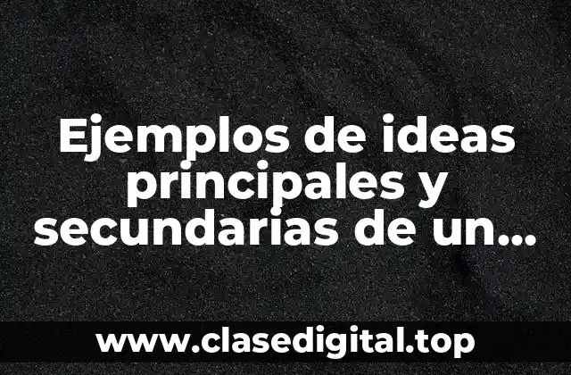 Ejemplos de ideas principales y secundarias de un texto