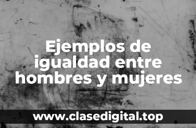 Ejemplos de igualdad entre hombres y mujeres