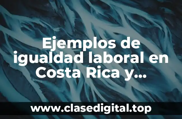 Ejemplos de igualdad laboral en Costa Rica y Significado